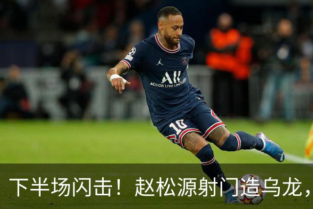 下半场闪击！赵松源射门造乌龙，U17国足2-0阿森纳