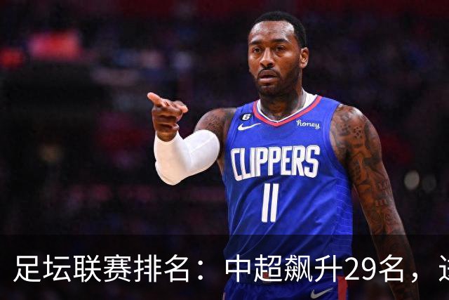 足坛联赛排名：中超飙升29名，进步最大，排第88！英超第1沙特41